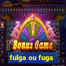 fulga ou fuga